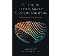 Rethinking Decision-Making Strategies and Tools : Emerging Research and Opportunities