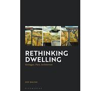 Rethinking Dwelling: Heidegger, Place, Architecture