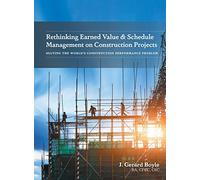 Rethinking Earned Value & Schedule Management on Construction Projects: Solving the World's Construction Performance Problem