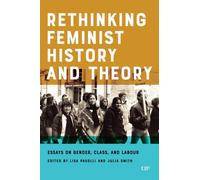 Rethinking Feminist History and Theory : Essays on Gender, Class, and Labour
