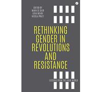 Rethinking Gender in Revolutions and Resistance: Lessons from the Arab World