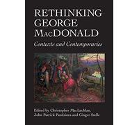 Rethinking George MacDonald: Contexts and Contemporaries (ASLS Occasional Papers)