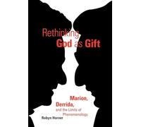 Rethinking God as Gift: Marion, Derrida, and the Limits of Phenomenology (Perspectives in Continental Philosophy)