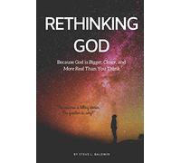 Rethinking God: Because God is Bigger, Closer, and More Real Than You Think