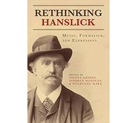Rethinking Hanslick: Music, Formalism, and Expression (Eastman Studies in Music)