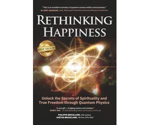 Rethinking Happiness: Unlock the Secrets of Spirituality and True Freedom through Quantum Physics