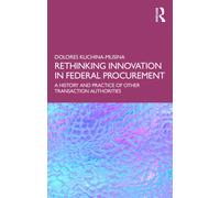 Rethinking Innovation in Federal Procurement : The History and Practice of Other Transaction Authorities