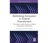 Rethinking Innovation in Federal Procurement: The History and Practice of Other Transaction Authorities