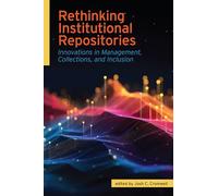 Rethinking Institutional Repositories: Innovations in Management, Collections, and Inclusion
