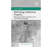 Rethinking Intellectual Property: Balancing Conflicts of Interest in the Constitutional Paradigm (Rethinking Law series)