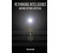 RETHINKING INTELLIGENCE: Moving Beyond Artificial