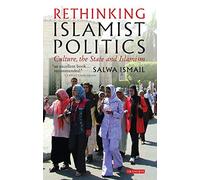 Rethinking Islamist Politics (Library of Modern Middle East Studies): Culture, the State and Islamism: v. 19