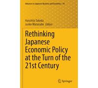 Rethinking Japanese Economic Policy at the Turn of the 21st Century (Advances in Japanese Business and Economics, 34)
