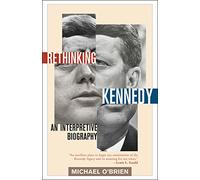 Rethinking Kennedy: An Interpretive Biography