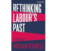Rethinking Labour's Past:: Rethinking the History of the Labour Party