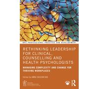 Rethinking Leadership for Clinical, Counselling and Health Psychologists : Managing Complexity and Change for Thriving Workplaces