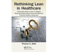 Rethinking Lean in Healthcare: A Business Novel on How a Hospital Restored Quality Patient Care and Obtained Financial Stability Using Lean