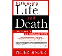 Rethinking Life and Death: The Collapse of Our Traditional Ethics