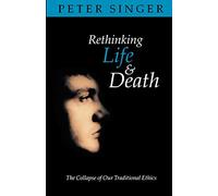 Rethinking Life and Death: The Collapse of Our Traditional Ethics