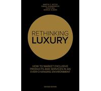 Rethinking Luxury: How to Market Exclusive Products and Services in an Ever-Changing Environment 2017: No. 25 (Rethinking Luxury: How to Market Exclusive Products in an Ever-Changing Environment)