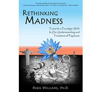 Rethinking Madness: Towards a Paradigm Shift in our Understanding and Treatment of Psychosis