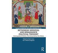 Rethinking Medieval and Renaissance Political Thought: Historiographical Problems, Fresh Interpretations, New Debates (Themes in Medieval and Early Modern History)
