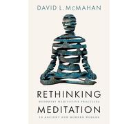 Rethinking Meditation: Buddhist Practice in the Ancient and Modern Worlds