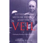 Rethinking Muslim Women and the Veil: Challenging Historical and Modern Stereotypes