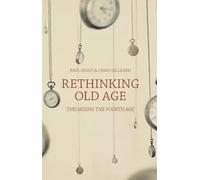 Rethinking Old Age: Theorising the Fourth Age