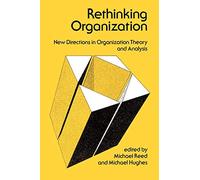 Rethinking Organization: New Directions in Organization Theory and Analysis