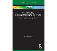 Rethinking Organizational Culture: Redeeming Culture through Stories (Routledge Focus on Business and Management)