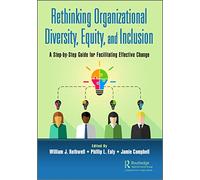 Rethinking Organizational Diversity, Equity, and Inclusion: A Step-by-Step Guide for Facilitating Effective Change
