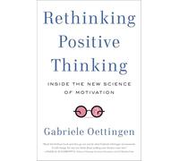 Rethinking Positive Thinking: Inside the New Science of Motivation