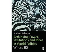 Rethinking Power, Institutions and Ideas in World Politics: Whose IR?