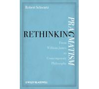 Rethinking Pragmatism : From William James to Contemporary Philosophy