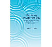 Rethinking Private Authority: Agents and Entrepreneurs in Global Environmental Governance
