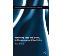 Rethinking Race and Identity in Contemporary British Fiction (Routledge Studies in Contemporary Literature)