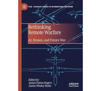 Rethinking Remote Warfare: AI, Drones, and Future War (Palgrave Studies in International Relations)