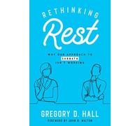 Rethinking Rest : Why Our Approach to Sabbath Isn't Working