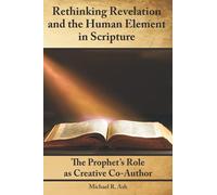 Rethinking Revelation and the Human Element in Scripture: The Prophet's Role as Creative Co-Author
