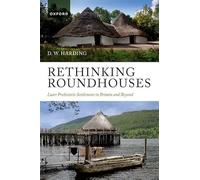 Rethinking Roundhouses: Later Prehistoric Settlement in Britain and Beyond