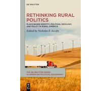 Rethinking Rural Politics: Place-Based Identity, Political Ideology, and Policy in Rural America (The De Gruyter Series in American Political Geography, 2)