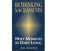 Rethinking Sacraments: Holy Moments in Daily Living
