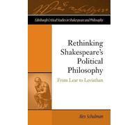 Rethinking Shakespeare's Political Philosophy: From Lear to Leviathan (Edinburgh Critical Studies in Shakespeare and Philosophy)