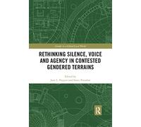 Rethinking Silence, Voice and Agency in Contested Gendered Terrains (Gender in a Global/Local World)