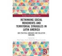 Rethinking Social Movements and Territorial Struggles in Latin America: New Political Languages and Collective Horizons (Routledge Critical Development Studies)