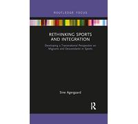 Rethinking Sports and Integration: Developing a Transnational Perspective on Migrants and Descendants in Sports (Routledge Focus on Sport, Culture and Society)
