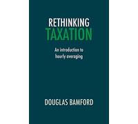 Rethinking Taxation - An Introduction to Hourly Averaging by Douglas Bamford (2014-07-01)