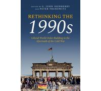 Rethinking the 1990s : Liberal World Order-Building in the Aftermath of the Cold War