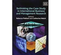 Rethinking the Case Study in International Business and Management Research